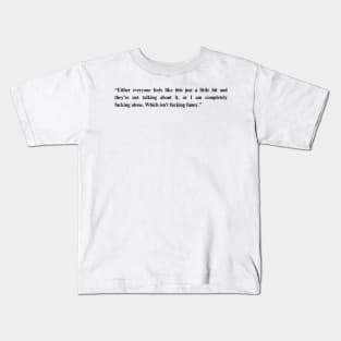 Fleabag Quote -“Either everyone feels like this just a little bit and they’re not talking about it..." Kids T-Shirt